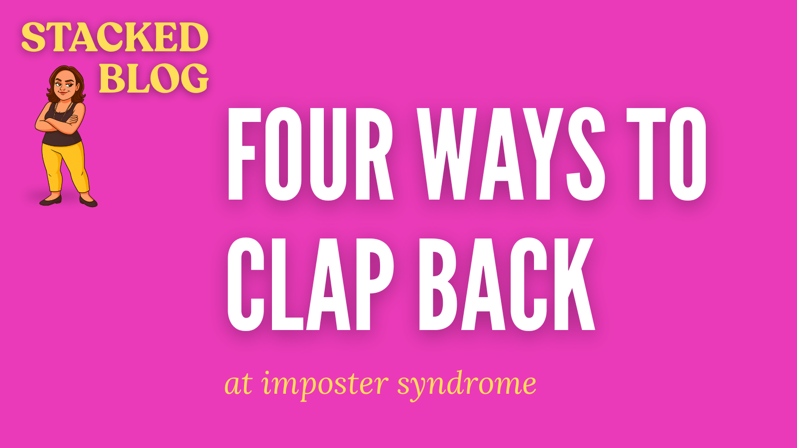 Pink blog hero image with yellow text in upper right corner of Stacked Blog and the blog title Four Ways to Clap Back at Imposter Syndrome