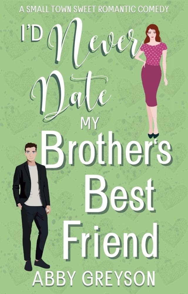 Book cover for I'd Never Date My Brother's Best Friend by author Abby Greyson